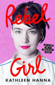 The book cover to Rebel Girl by Kathleen Hanna